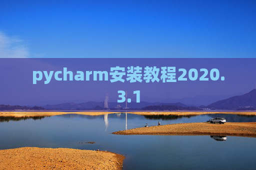 pycharm安装教程2020.3.1 pycharm安装教程2020.3.1